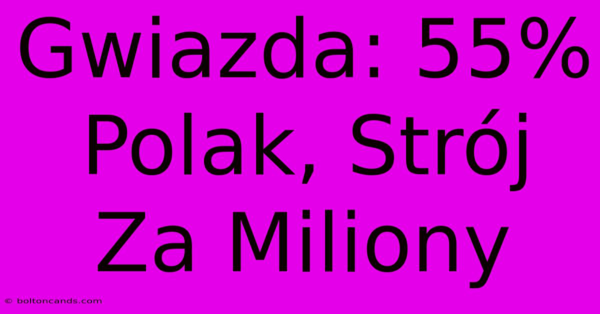 Gwiazda: 55% Polak, Strój Za Miliony