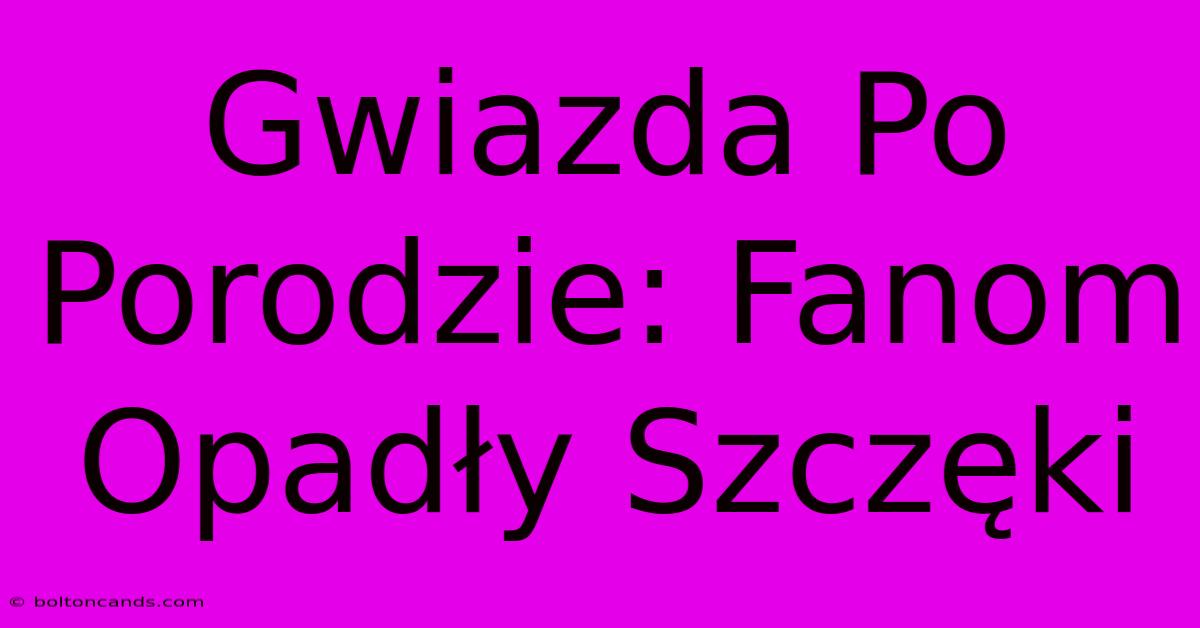 Gwiazda Po Porodzie: Fanom Opadły Szczęki