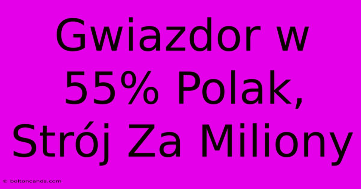 Gwiazdor W 55% Polak, Strój Za Miliony 