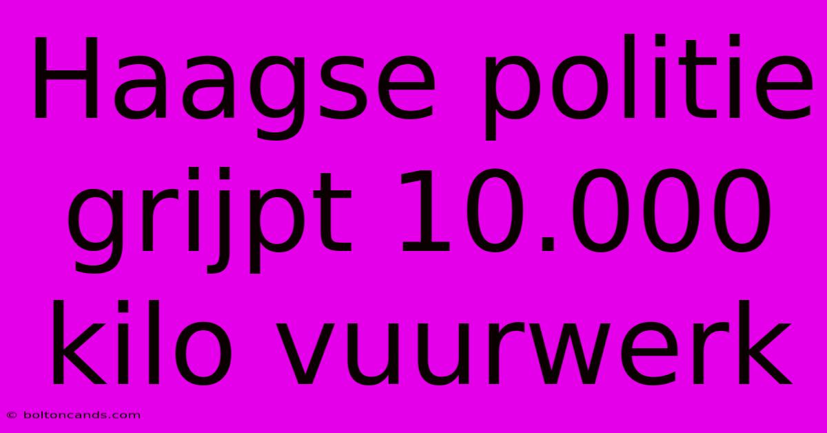 Haagse Politie Grijpt 10.000 Kilo Vuurwerk