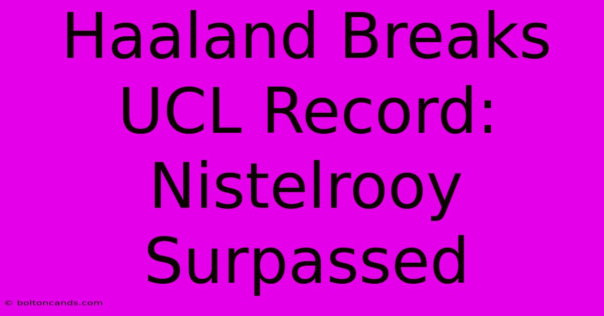 Haaland Breaks UCL Record: Nistelrooy Surpassed