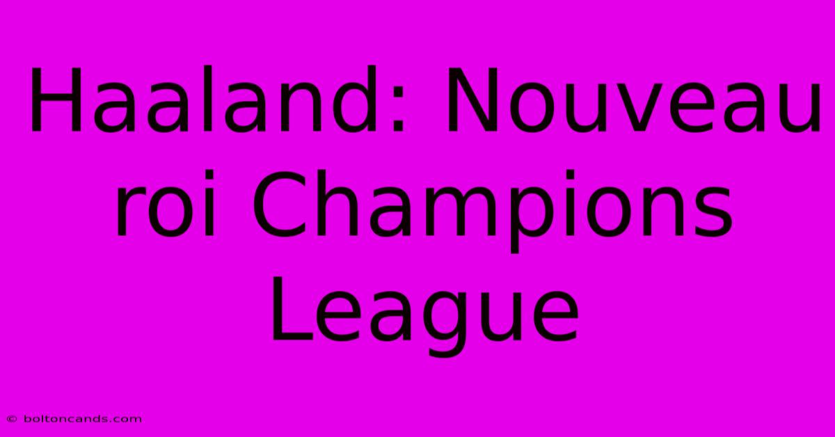 Haaland: Nouveau Roi Champions League