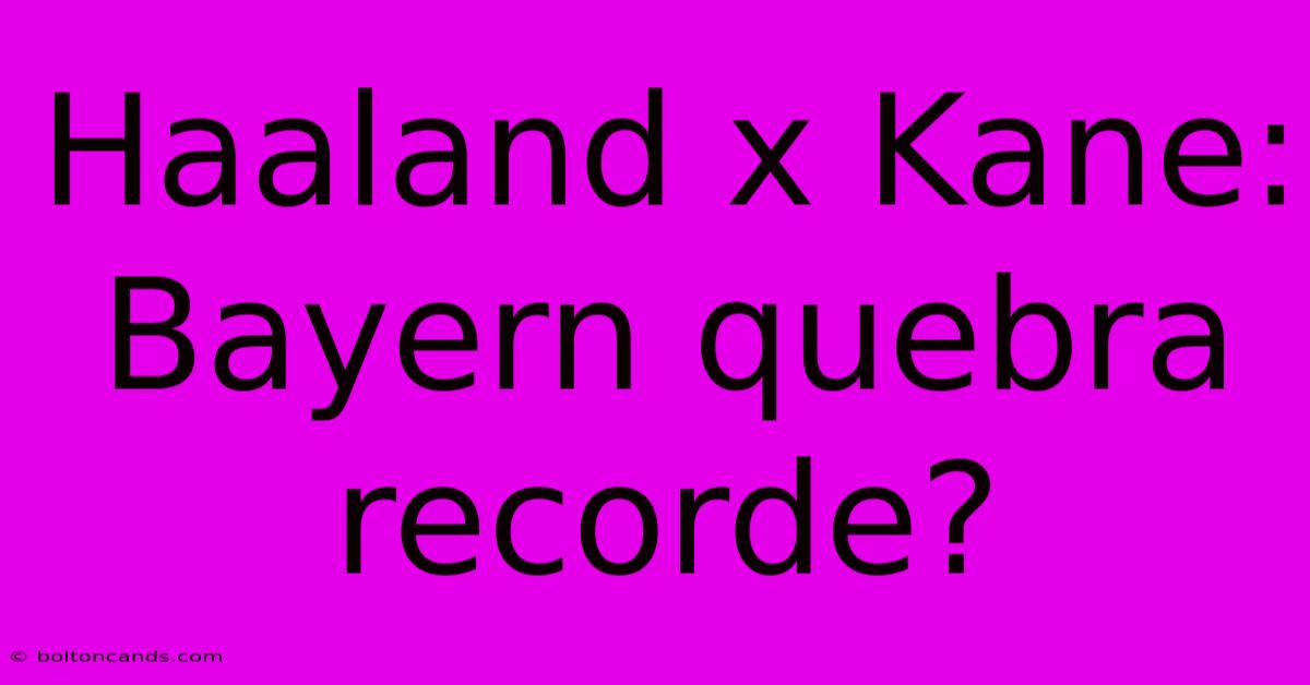 Haaland X Kane: Bayern Quebra Recorde?