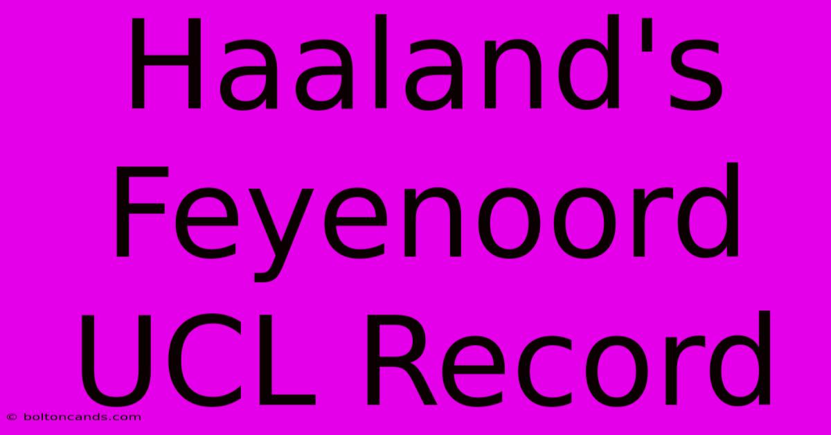 Haaland's Feyenoord UCL Record