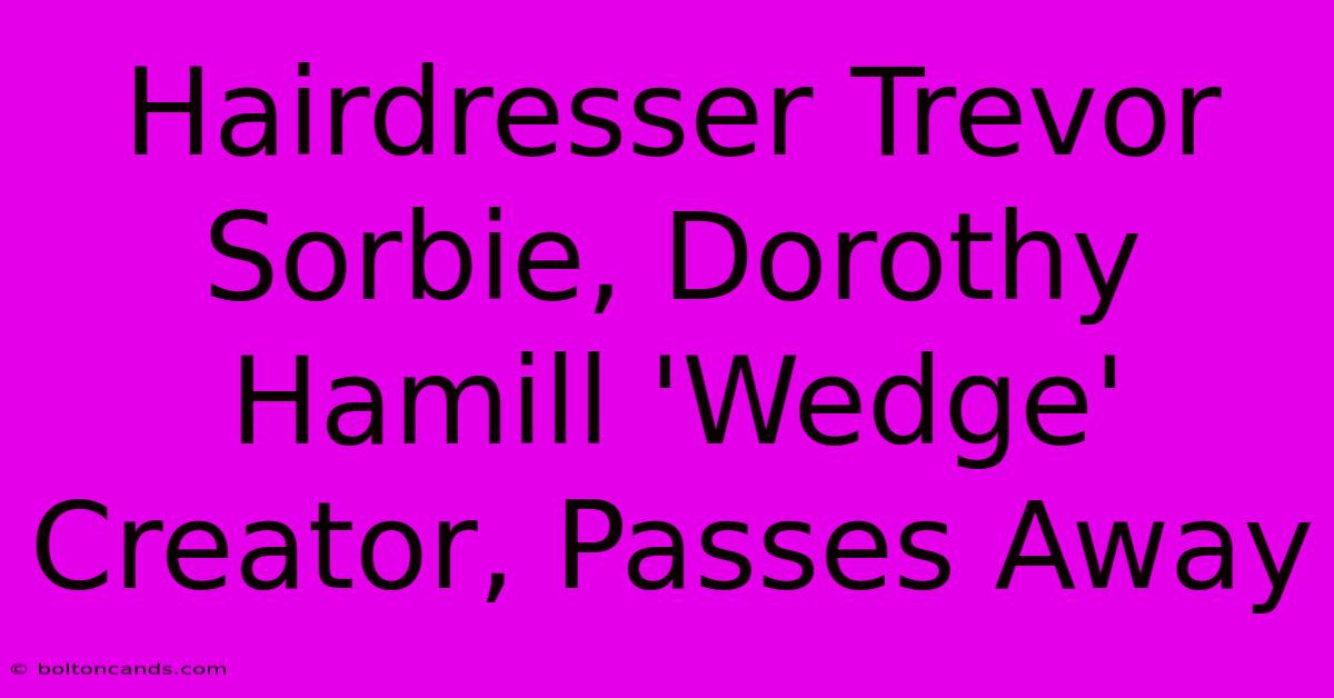 Hairdresser Trevor Sorbie, Dorothy Hamill 'Wedge' Creator, Passes Away