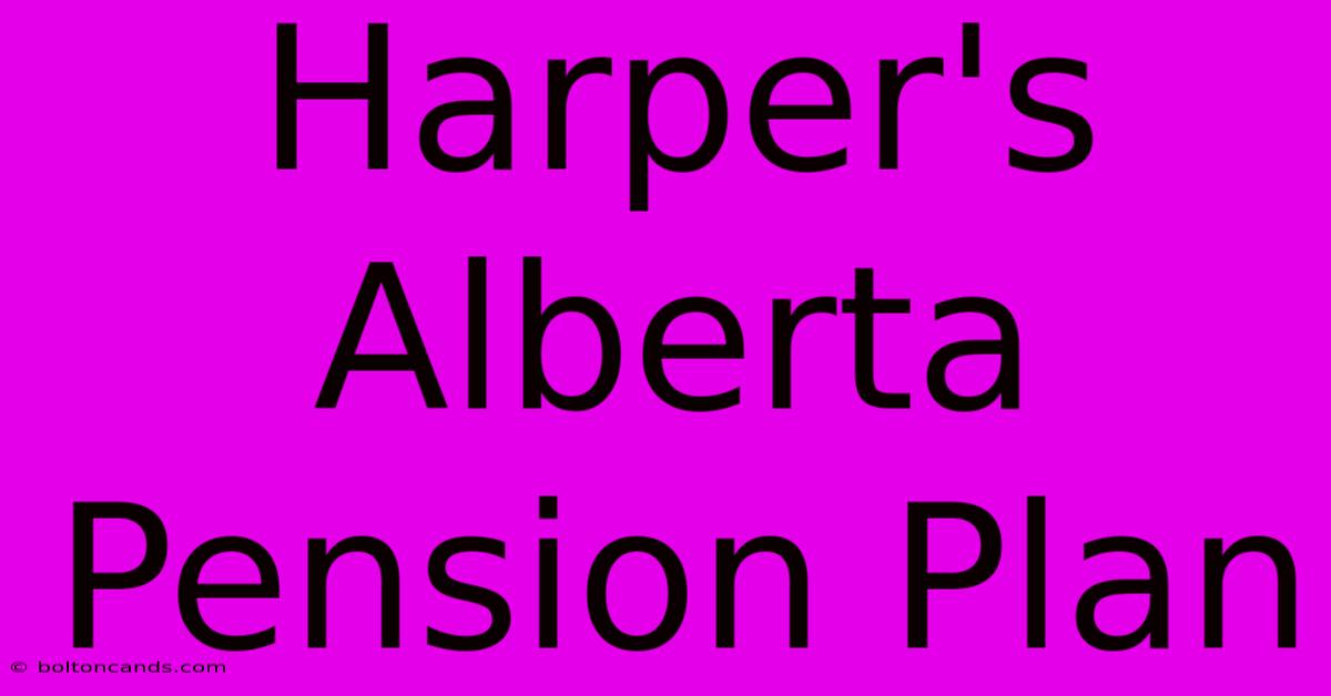 Harper's Alberta Pension Plan