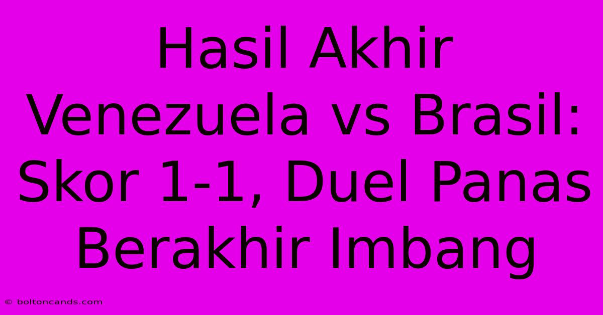 Hasil Akhir Venezuela Vs Brasil: Skor 1-1, Duel Panas Berakhir Imbang