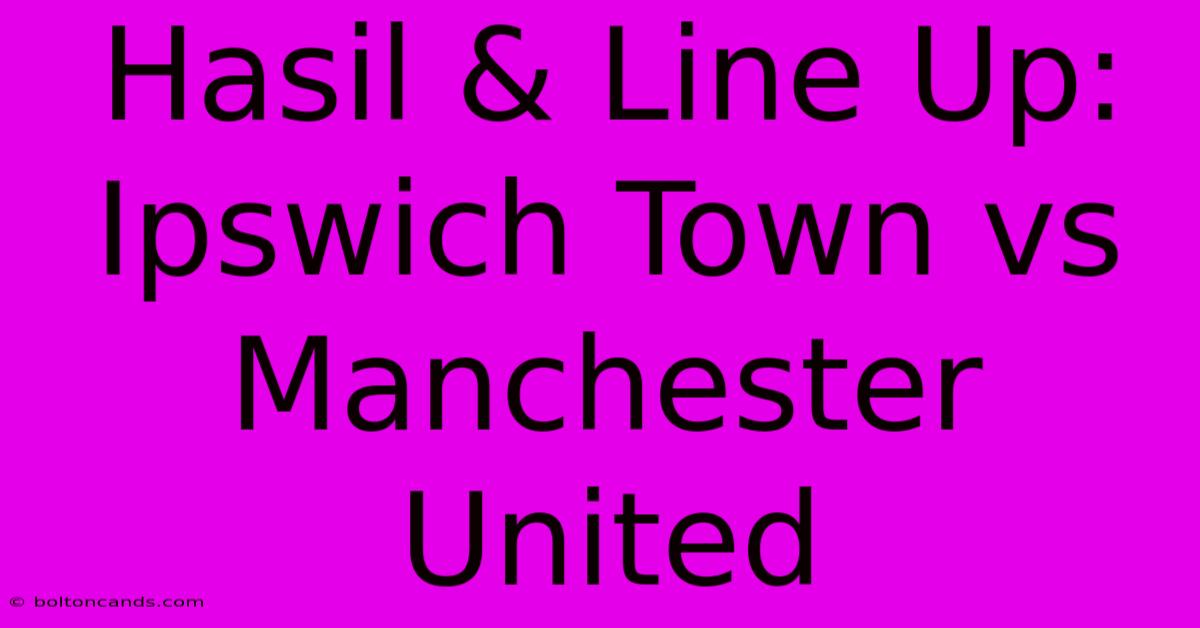 Hasil & Line Up: Ipswich Town Vs Manchester United