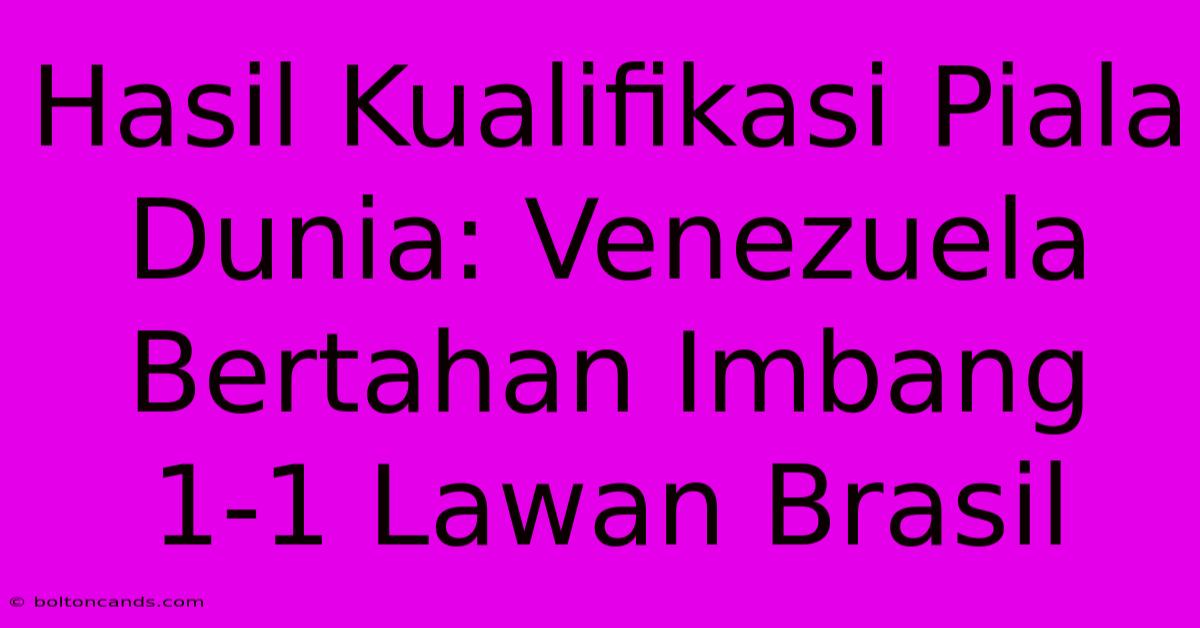 Hasil Kualifikasi Piala Dunia: Venezuela Bertahan Imbang 1-1 Lawan Brasil