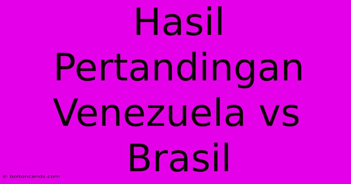 Hasil Pertandingan Venezuela Vs Brasil