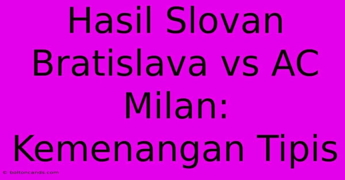 Hasil Slovan Bratislava Vs AC Milan: Kemenangan Tipis