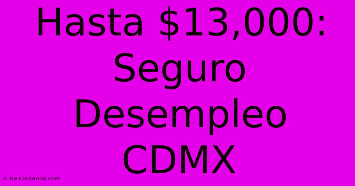 Hasta $13,000: Seguro Desempleo CDMX 