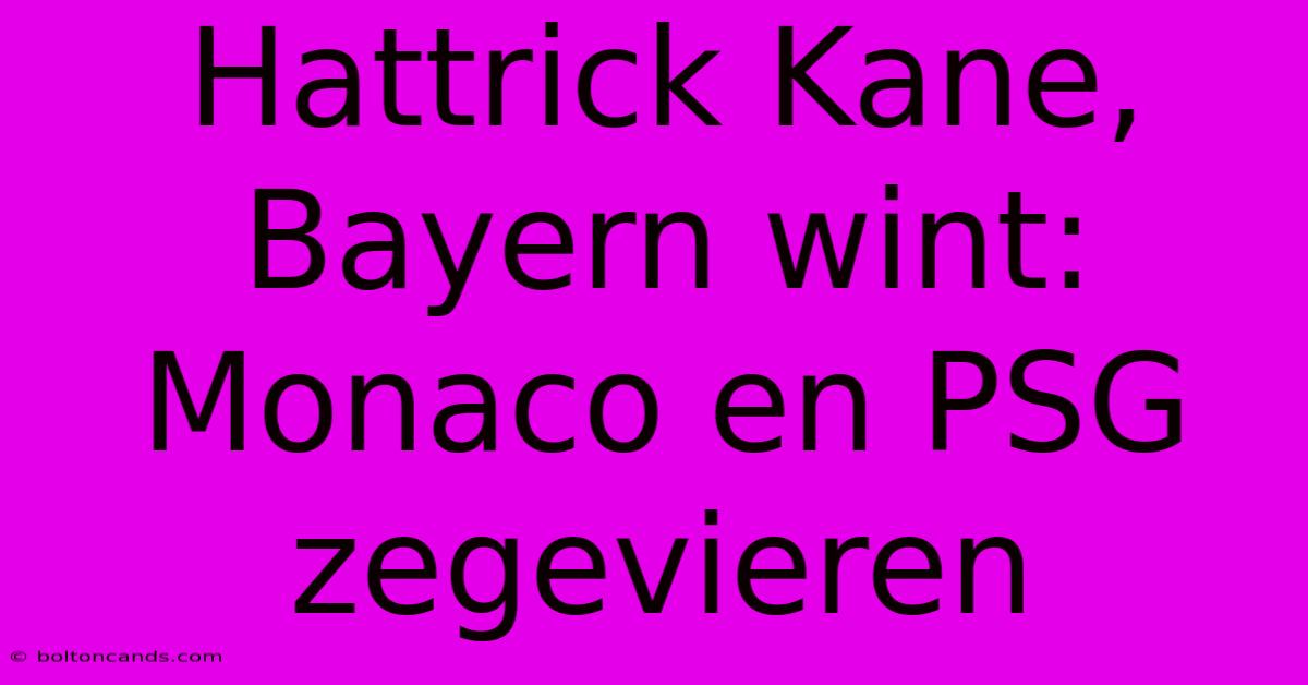 Hattrick Kane, Bayern Wint: Monaco En PSG Zegevieren