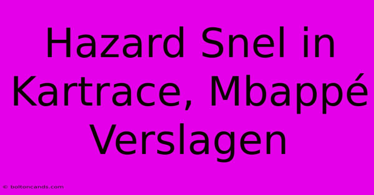 Hazard Snel In Kartrace, Mbappé Verslagen