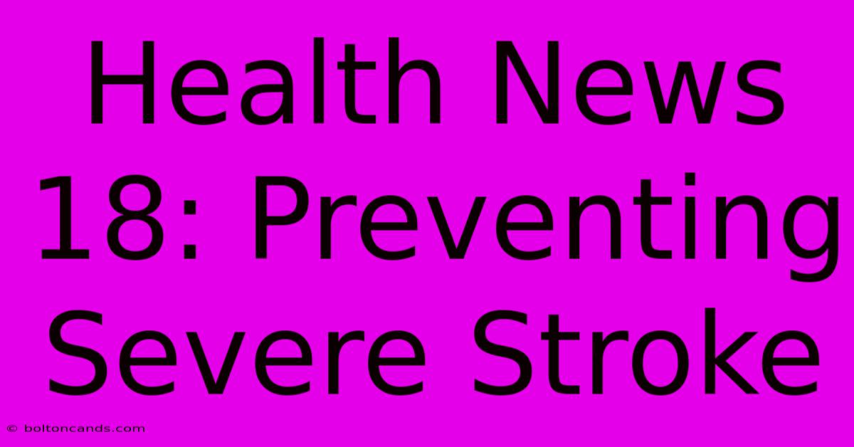 Health News 18: Preventing Severe Stroke