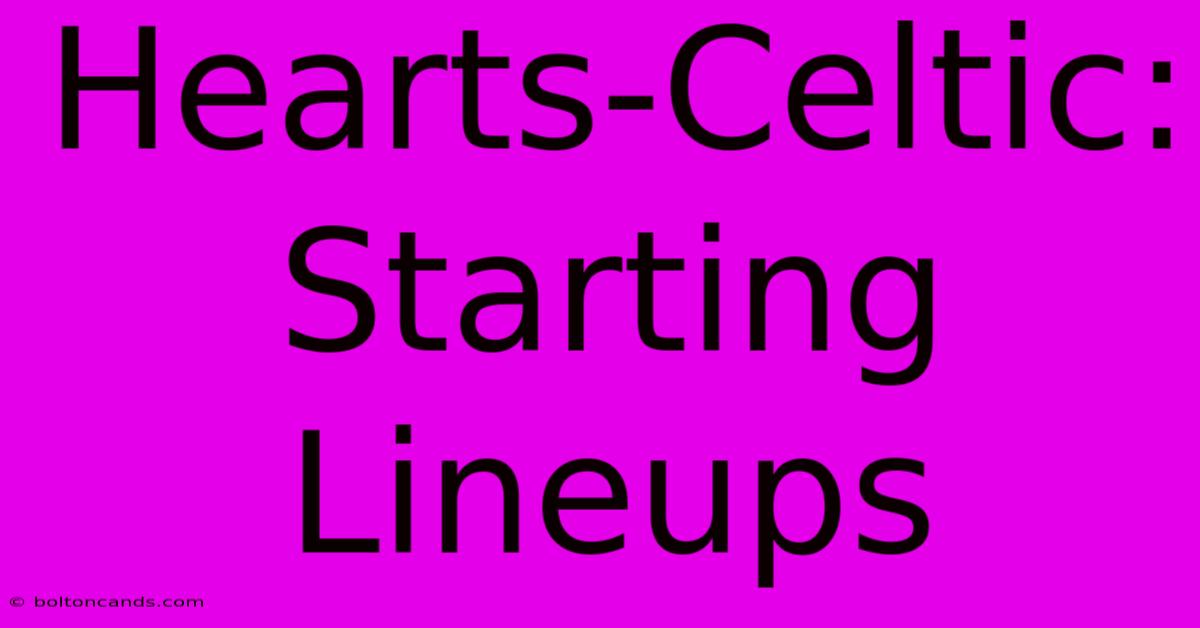 Hearts-Celtic: Starting Lineups