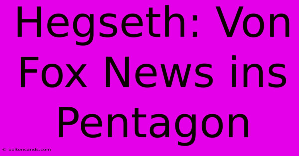 Hegseth: Von Fox News Ins Pentagon