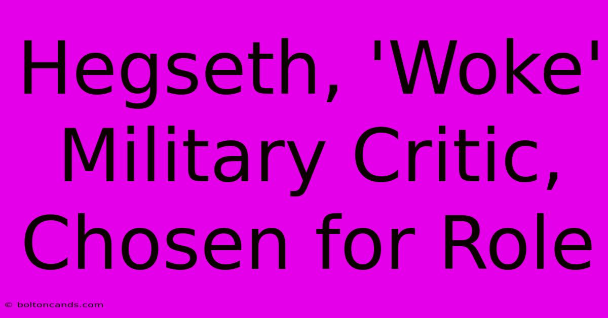 Hegseth, 'Woke' Military Critic, Chosen For Role