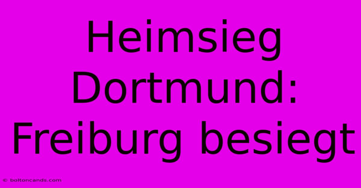 Heimsieg Dortmund: Freiburg Besiegt