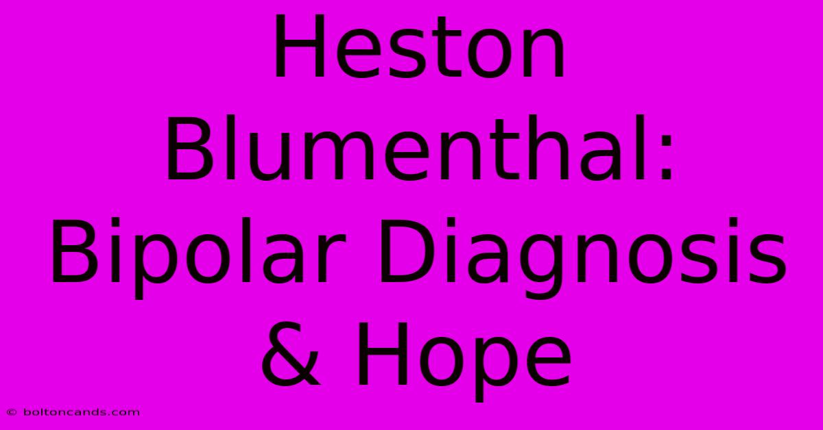 Heston Blumenthal: Bipolar Diagnosis & Hope