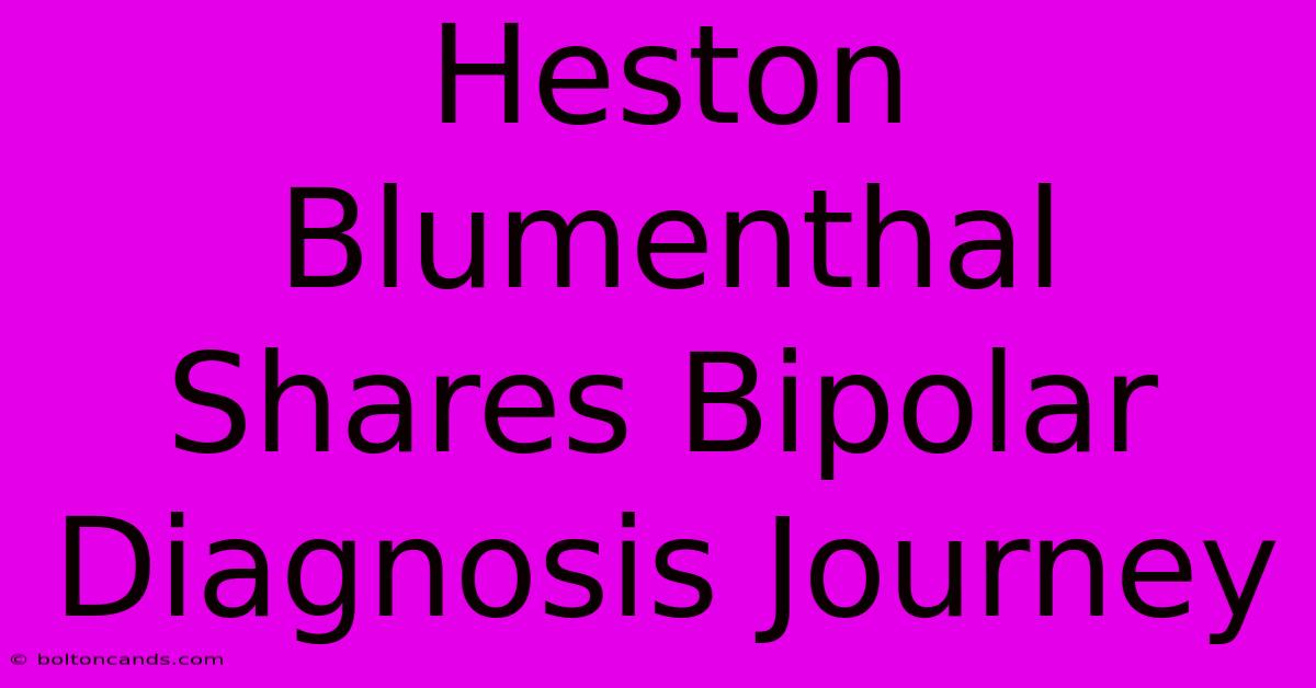 Heston Blumenthal Shares Bipolar Diagnosis Journey 