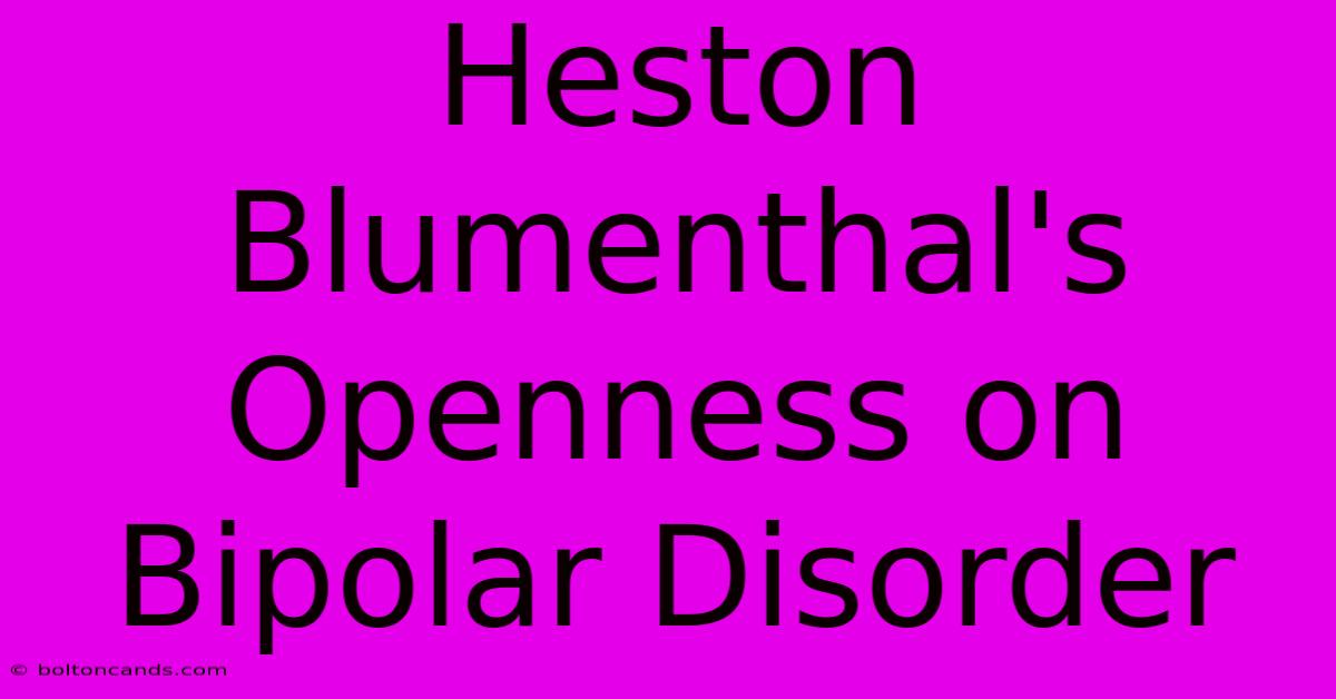 Heston Blumenthal's Openness On Bipolar Disorder