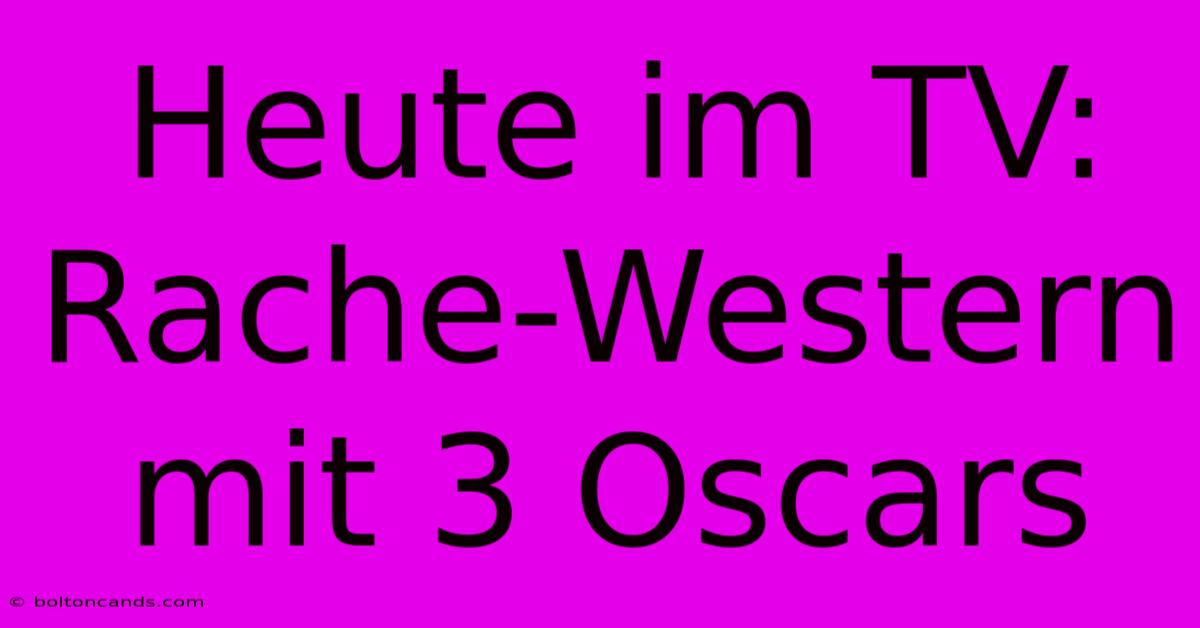 Heute Im TV: Rache-Western Mit 3 Oscars