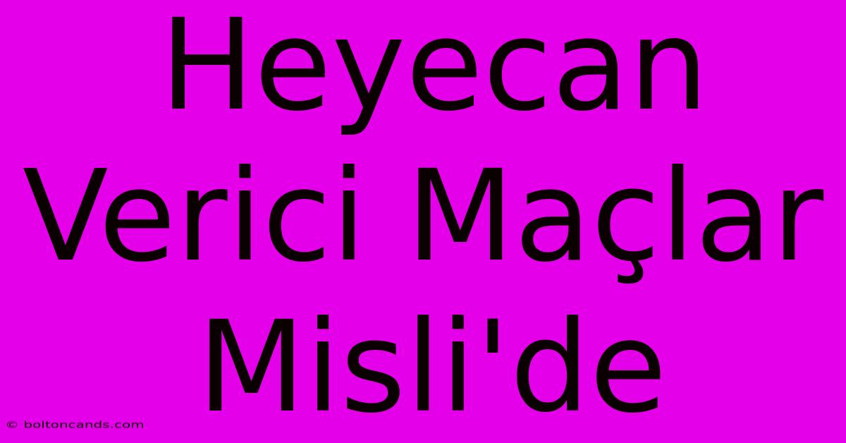 Heyecan Verici Maçlar Misli'de