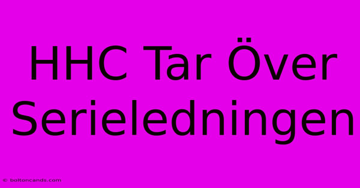 HHC Tar Över Serieledningen