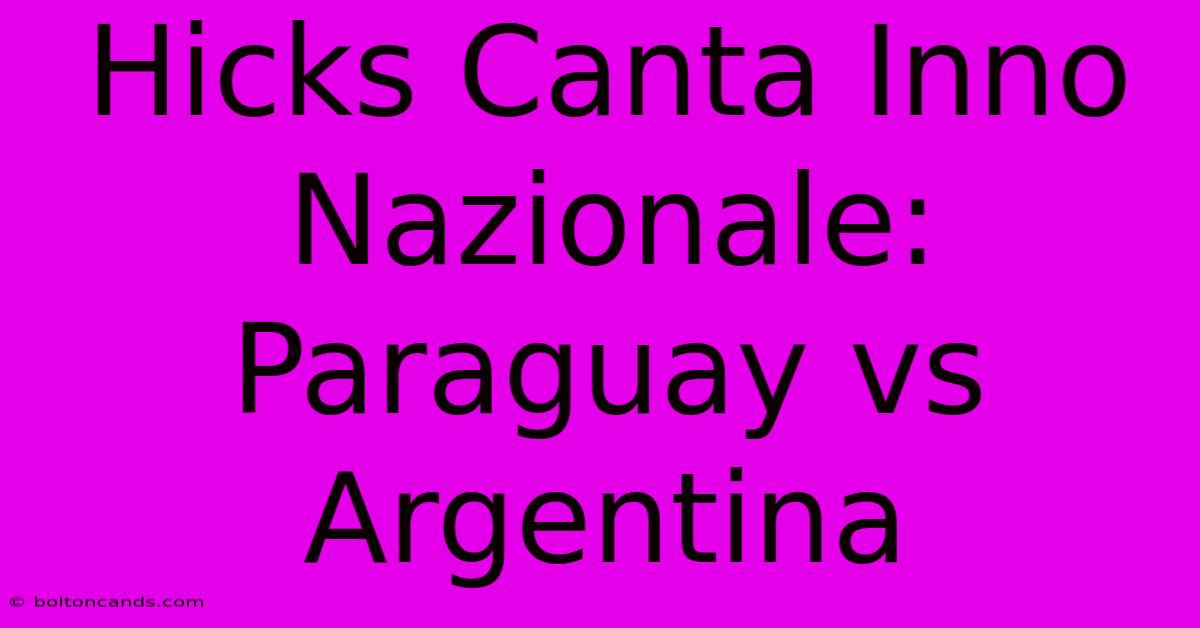 Hicks Canta Inno Nazionale: Paraguay Vs Argentina