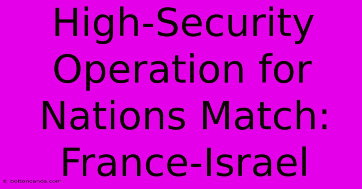 High-Security Operation For Nations Match: France-Israel