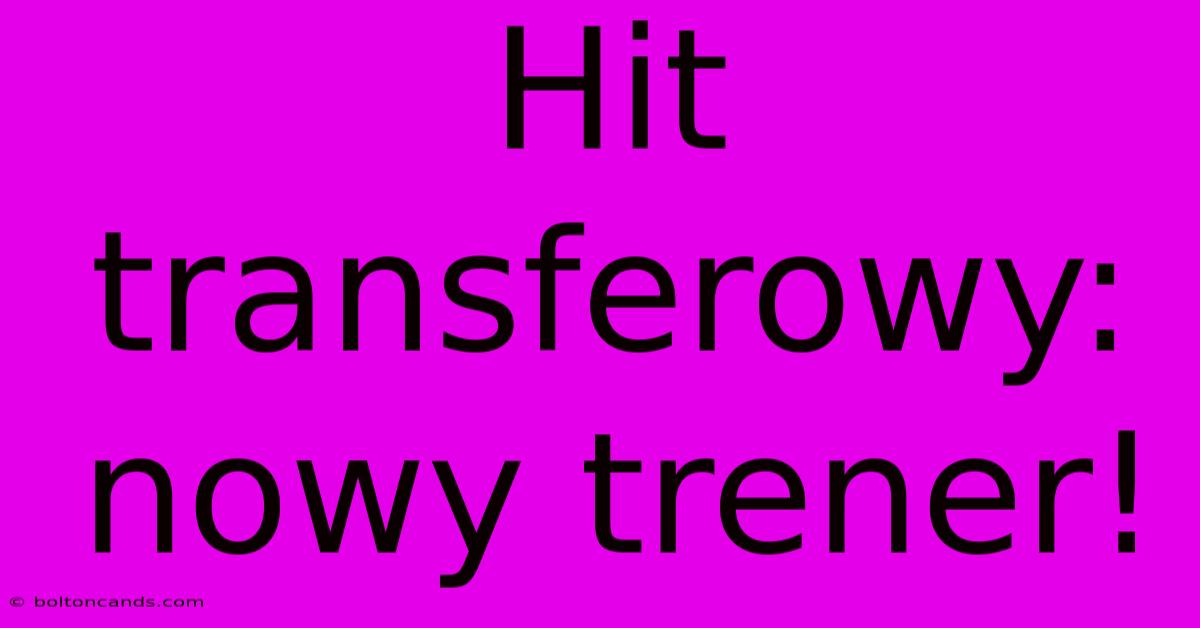 Hit Transferowy: Nowy Trener!