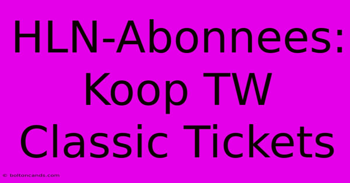 HLN-Abonnees: Koop TW Classic Tickets