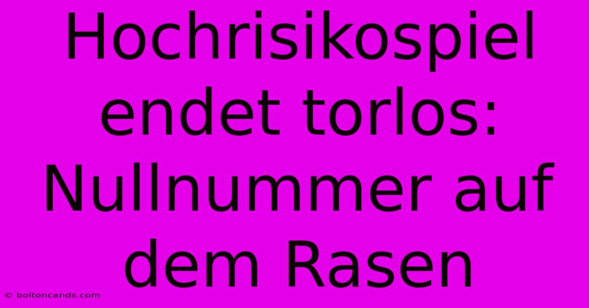 Hochrisikospiel Endet Torlos: Nullnummer Auf Dem Rasen