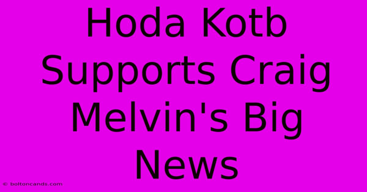 Hoda Kotb Supports Craig Melvin's Big News