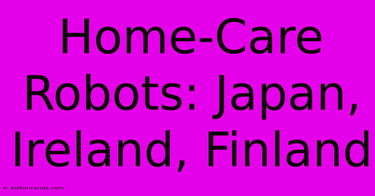 Home-Care Robots: Japan, Ireland, Finland 