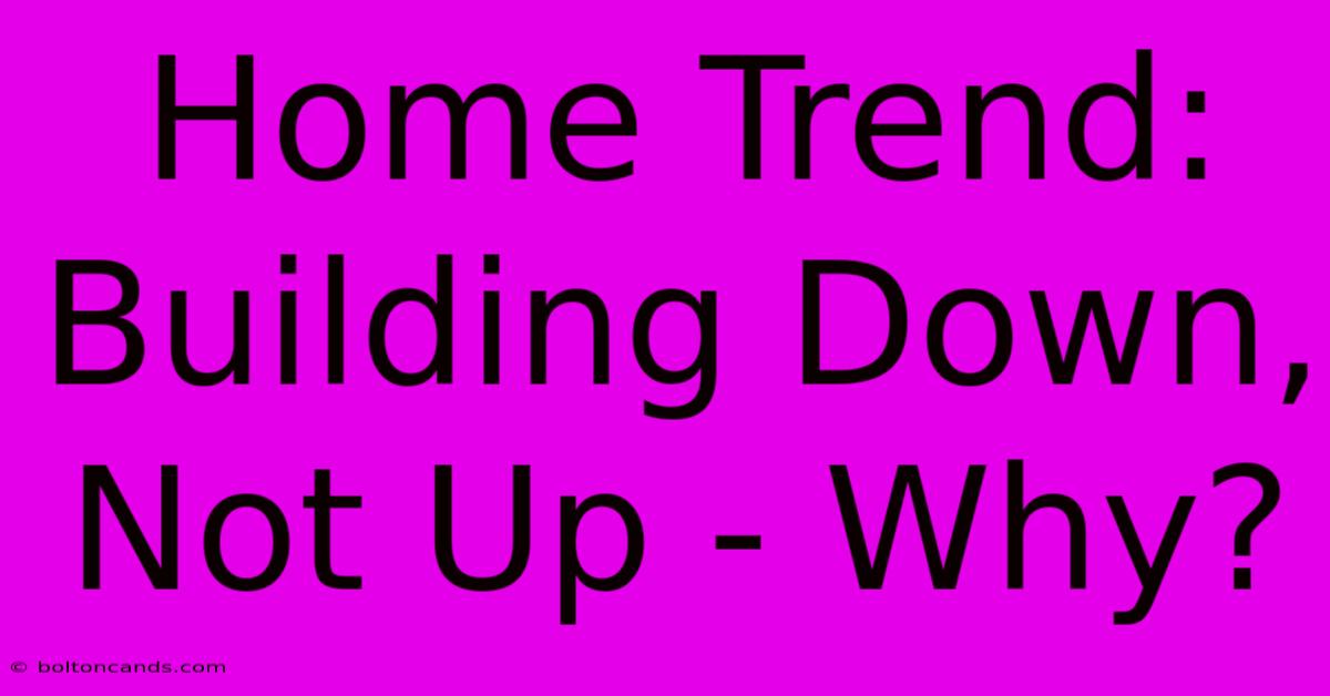 Home Trend: Building Down, Not Up - Why? 