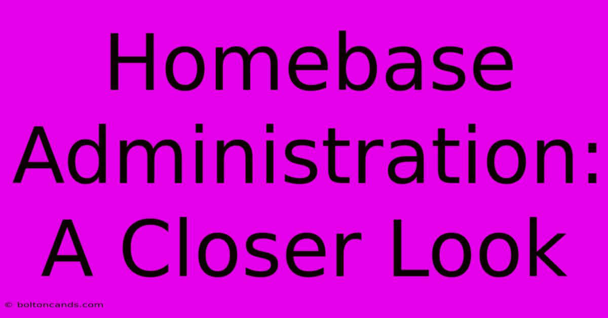 Homebase Administration: A Closer Look