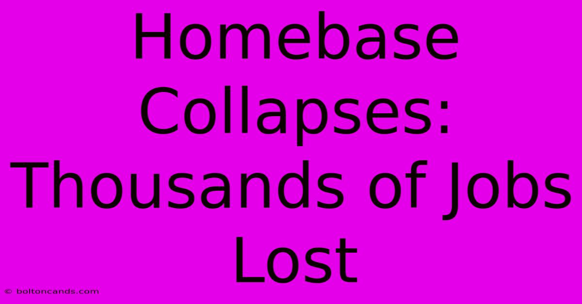 Homebase Collapses: Thousands Of Jobs Lost