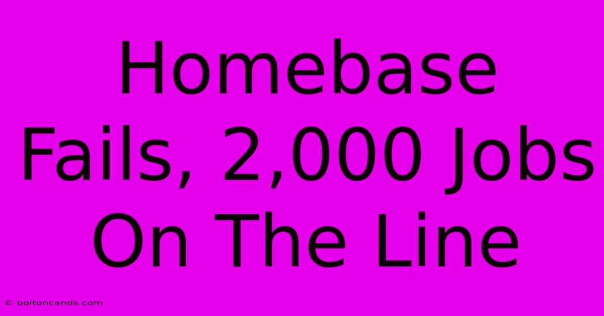 Homebase Fails, 2,000 Jobs On The Line