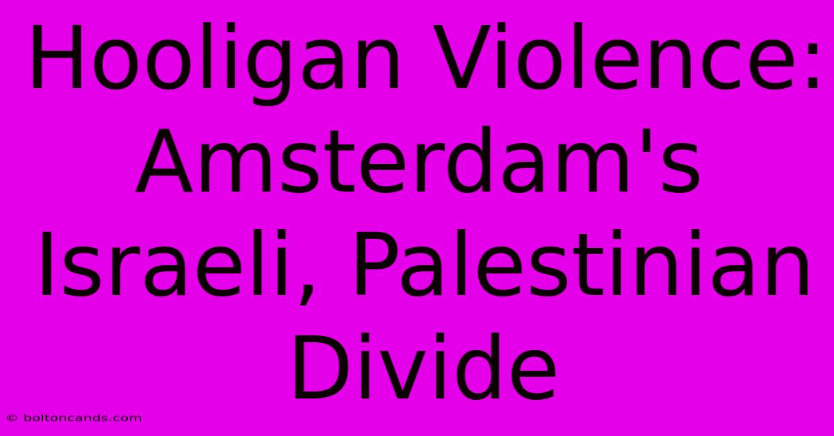 Hooligan Violence: Amsterdam's Israeli, Palestinian Divide