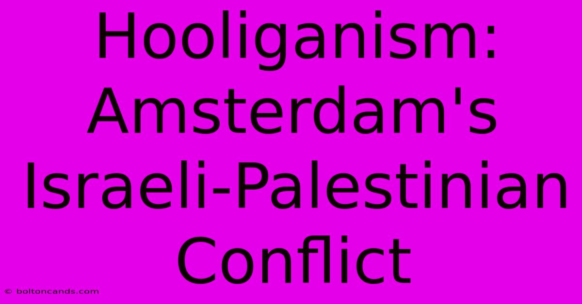 Hooliganism: Amsterdam's Israeli-Palestinian Conflict 