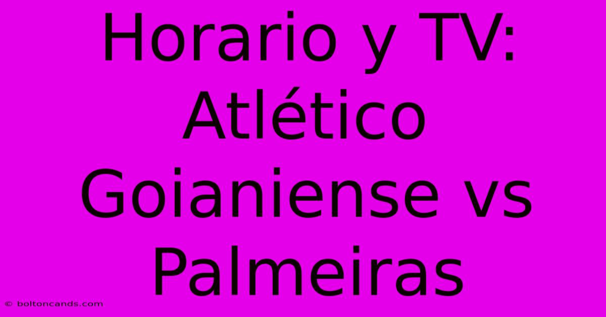 Horario Y TV: Atlético Goianiense Vs Palmeiras