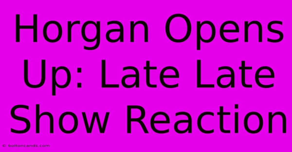 Horgan Opens Up: Late Late Show Reaction