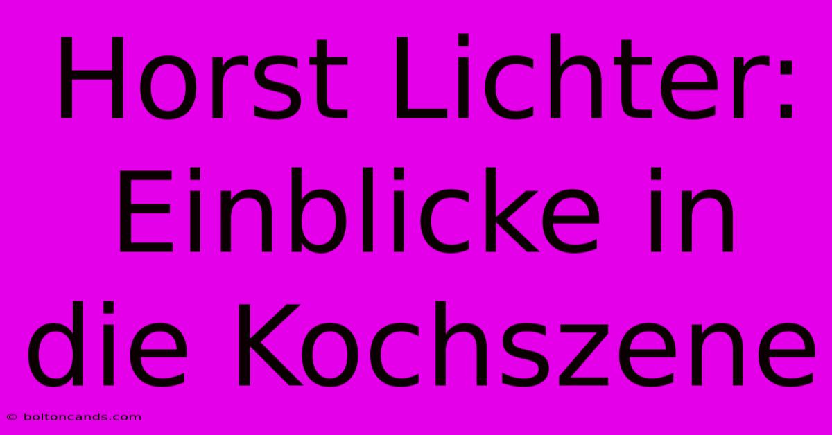 Horst Lichter: Einblicke In Die Kochszene