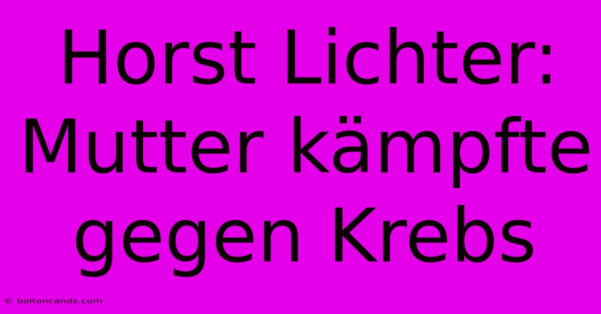 Horst Lichter: Mutter Kämpfte Gegen Krebs