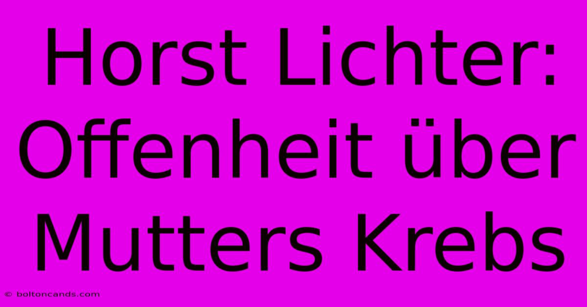 Horst Lichter: Offenheit Über Mutters Krebs