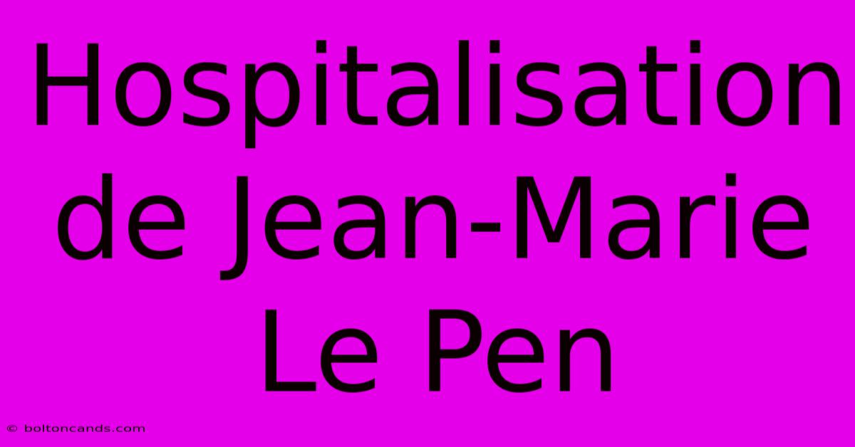 Hospitalisation De Jean-Marie Le Pen 