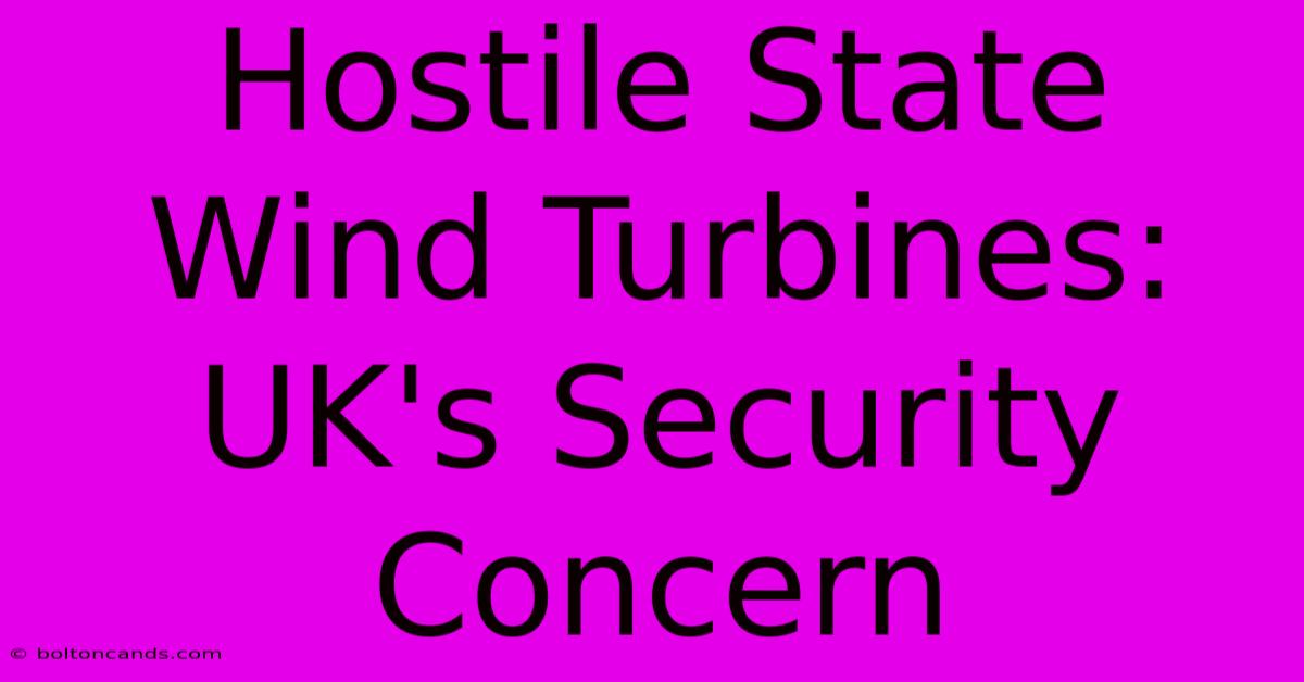 Hostile State Wind Turbines: UK's Security Concern