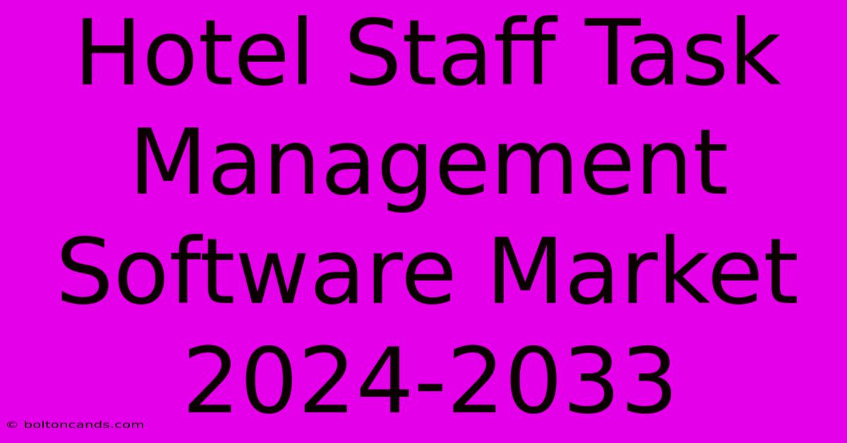 Hotel Staff Task Management Software Market 2024-2033